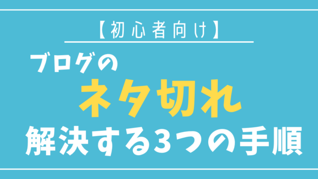 【初心者向け】ブログのネタ切れを解決する3つの手順とは？